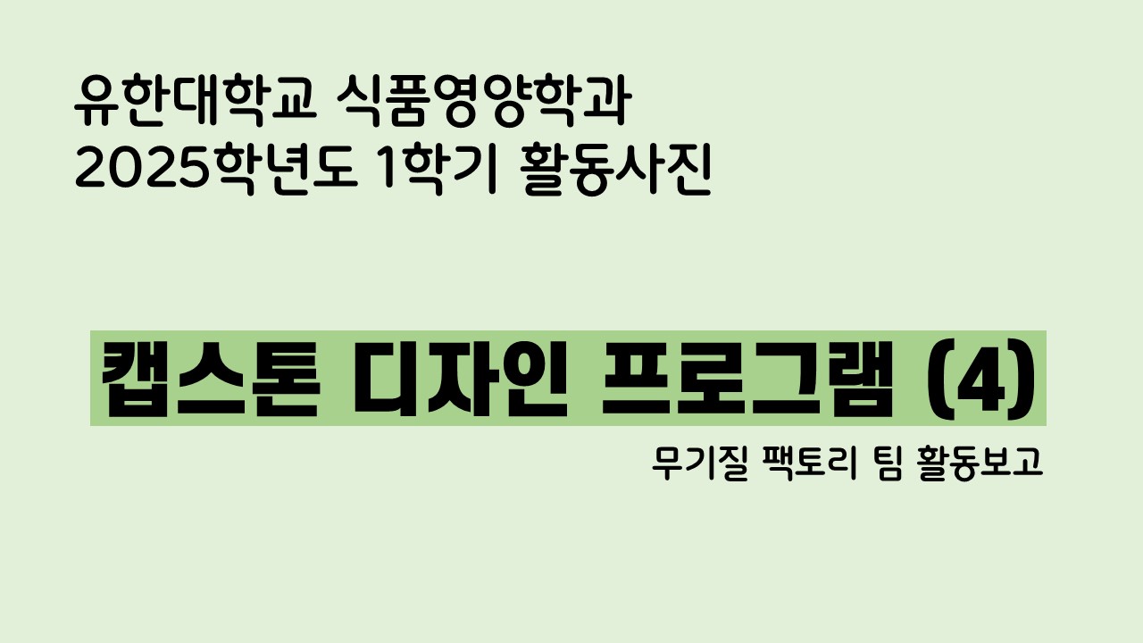 2025학년도 캡스톤디자인 프로그램 &#x27;무기질팩토리&#x27;팀 활동보고